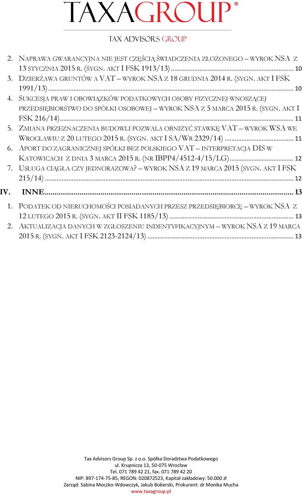 ZMIANA PRZEZNACZENIA BUDOWLI POZWALA OBNIŻYĆ STAWKĘ VAT WYROK WSA WE WROCŁAWIU Z 20 LUTEGO 2015 R. (SYGN. AKT I SA/WR 2329/14)... 11 6.