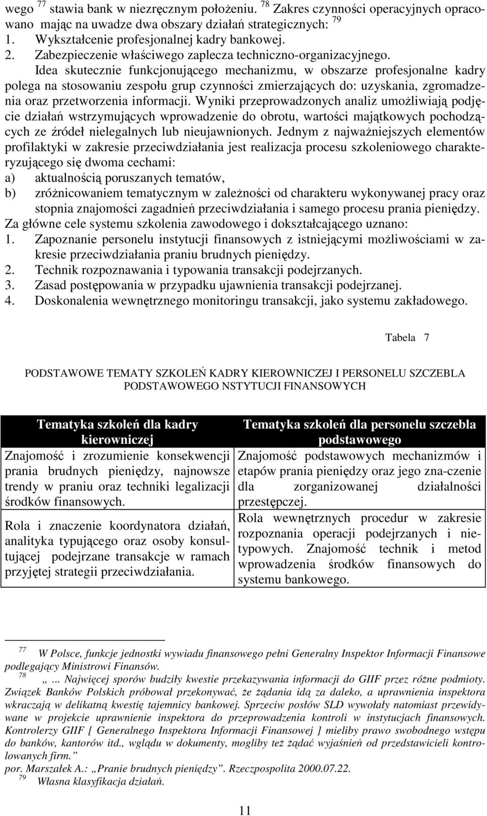 Idea skutecznie funkcjonującego mechanizmu, w obszarze profesjonalne kadry polega na stosowaniu zespołu grup czynności zmierzających do: uzyskania, zgromadzenia oraz przetworzenia informacji.