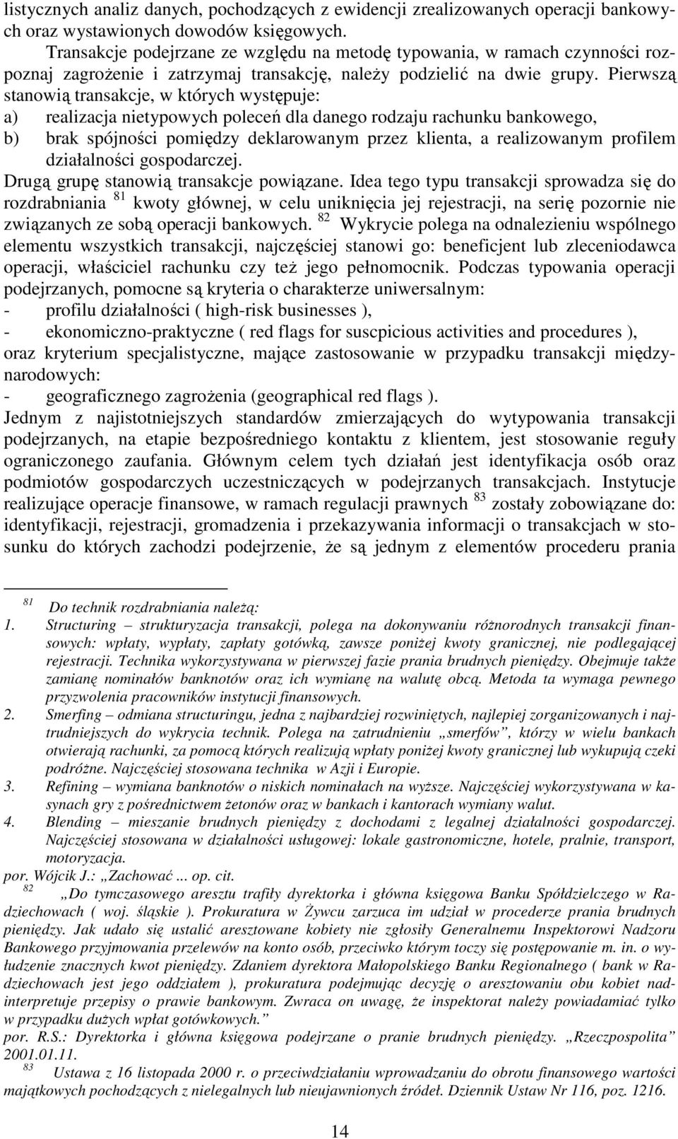 Pierwszą stanowią transakcje, w których występuje: a) realizacja nietypowych poleceń dla danego rodzaju rachunku bankowego, b) brak spójności pomiędzy deklarowanym przez klienta, a realizowanym