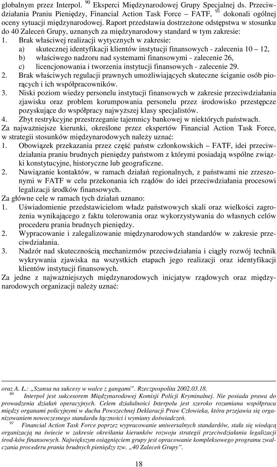 Brak właściwej realizacji wytycznych w zakresie: a) skutecznej identyfikacji klientów instytucji finansowych - zalecenia 10 12, b) właściwego nadzoru nad systemami finansowymi - zalecenie 26, c)