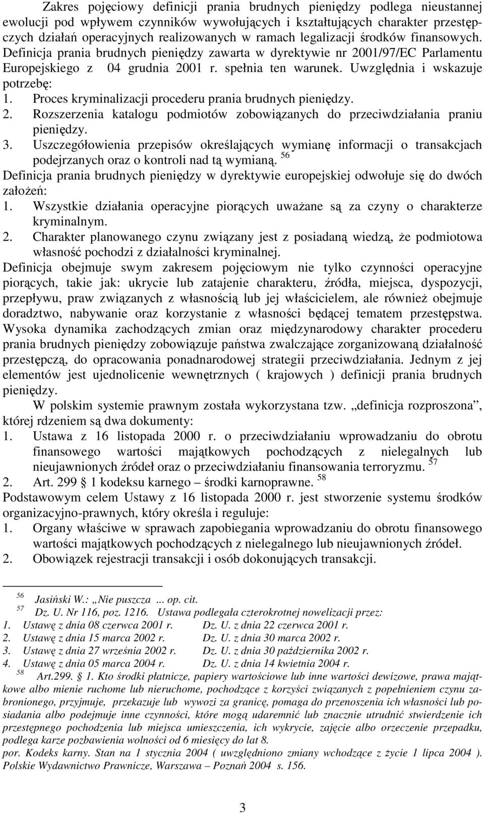 Uwzględnia i wskazuje potrzebę: 1. Proces kryminalizacji procederu prania brudnych pieniędzy. 2. Rozszerzenia katalogu podmiotów zobowiązanych do przeciwdziałania praniu pieniędzy. 3.