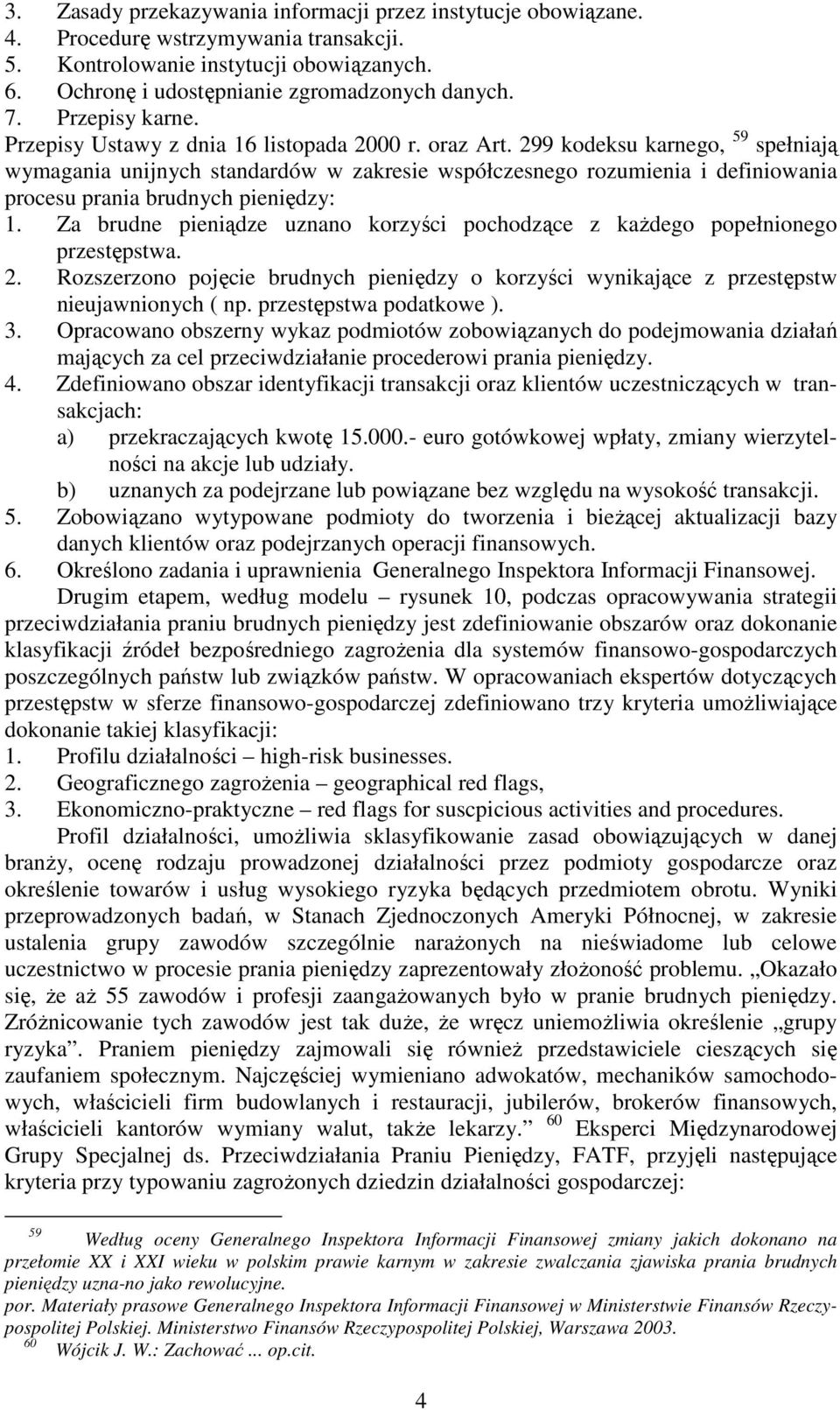 299 kodeksu karnego, 59 spełniają wymagania unijnych standardów w zakresie współczesnego rozumienia i definiowania procesu prania brudnych pieniędzy: 1.