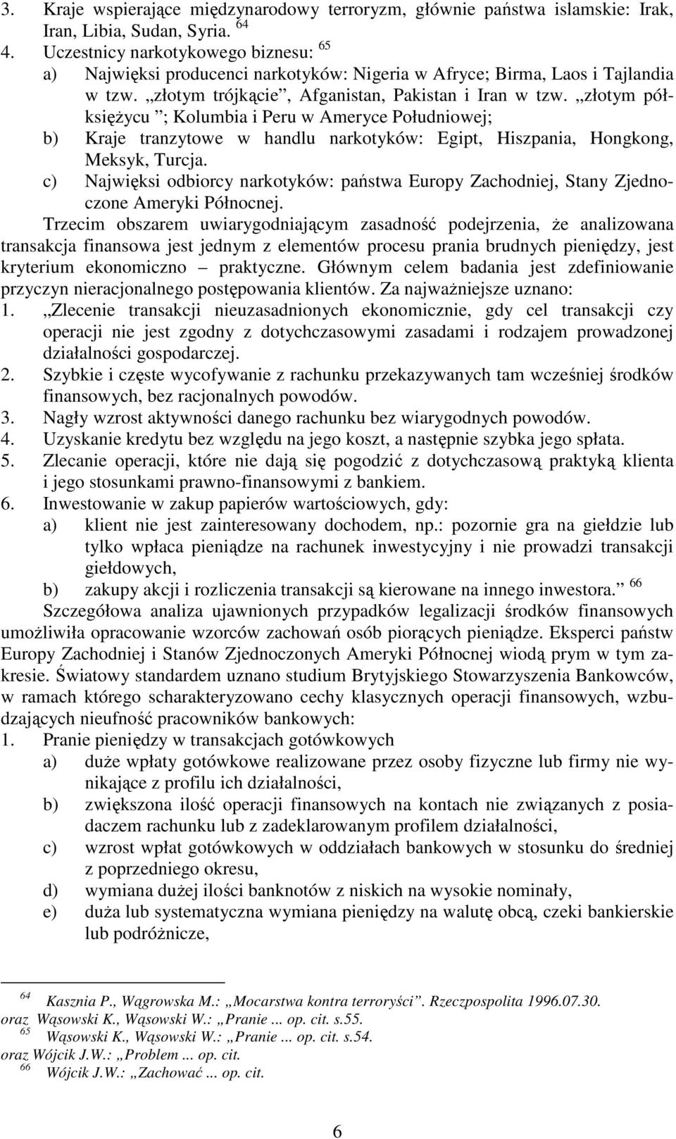 złotym półksiężycu ; Kolumbia i Peru w Ameryce Południowej; b) Kraje tranzytowe w handlu narkotyków: Egipt, Hiszpania, Hongkong, Meksyk, Turcja.