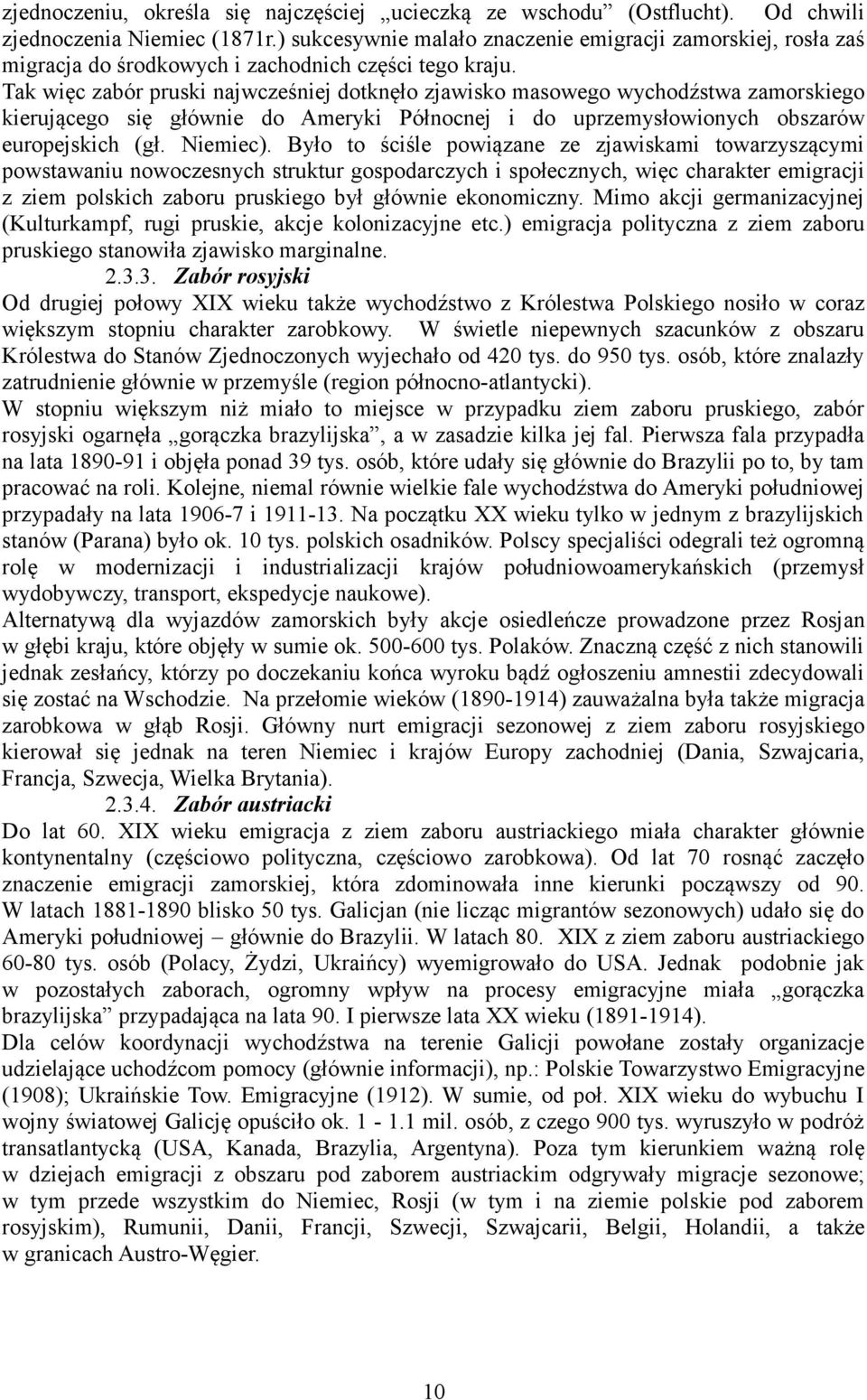 Tak więc zabór pruski najwcześniej dotknęło zjawisko masowego wychodźstwa zamorskiego kierującego się głównie do Ameryki Północnej i do uprzemysłowionych obszarów europejskich (gł. Niemiec).