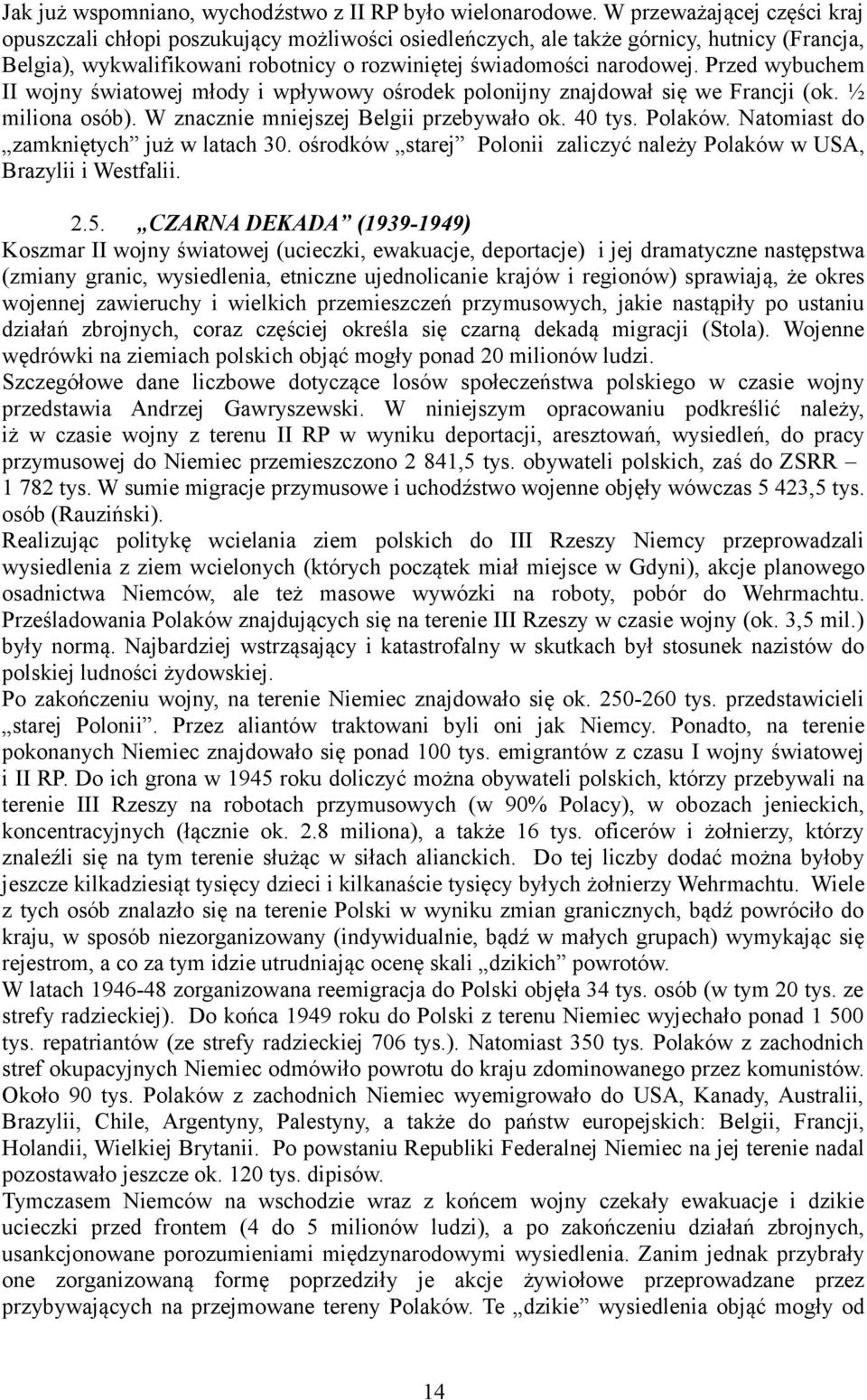 Przed wybuchem II wojny światowej młody i wpływowy ośrodek polonijny znajdował się we Francji (ok. ½ miliona osób). W znacznie mniejszej Belgii przebywało ok. 40 tys. Polaków.