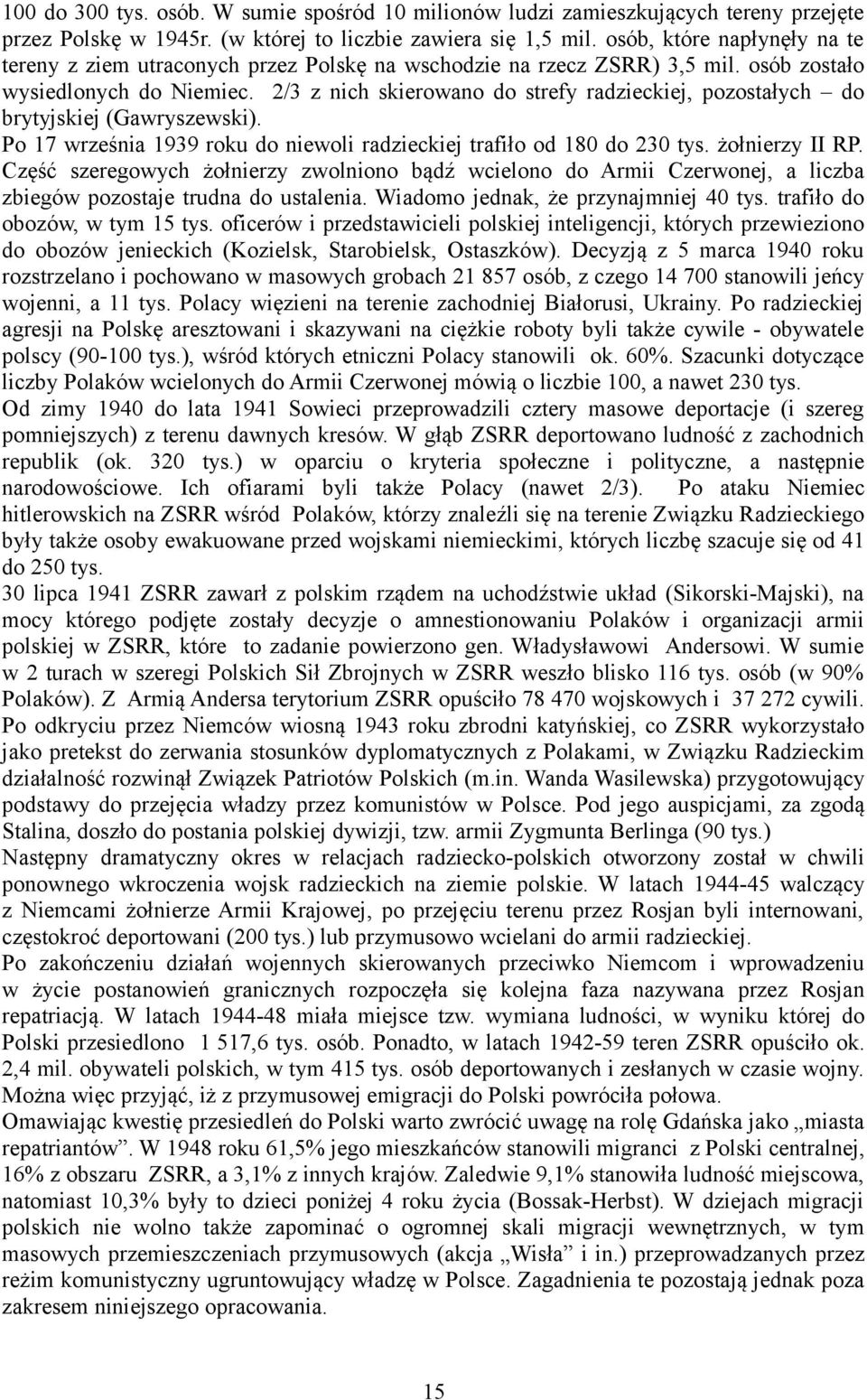 2/3 z nich skierowano do strefy radzieckiej, pozostałych do brytyjskiej (Gawryszewski). Po 17 września 1939 roku do niewoli radzieckiej trafiło od 180 do 230 tys. żołnierzy II RP.