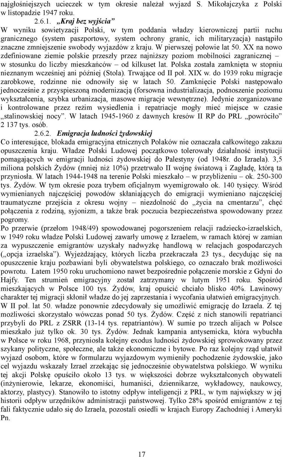 Kraj bez wyjścia W wyniku sowietyzacji Polski, w tym poddania władzy kierowniczej partii ruchu granicznego (system paszportowy, system ochrony granic, ich militaryzacja) nastąpiło znaczne