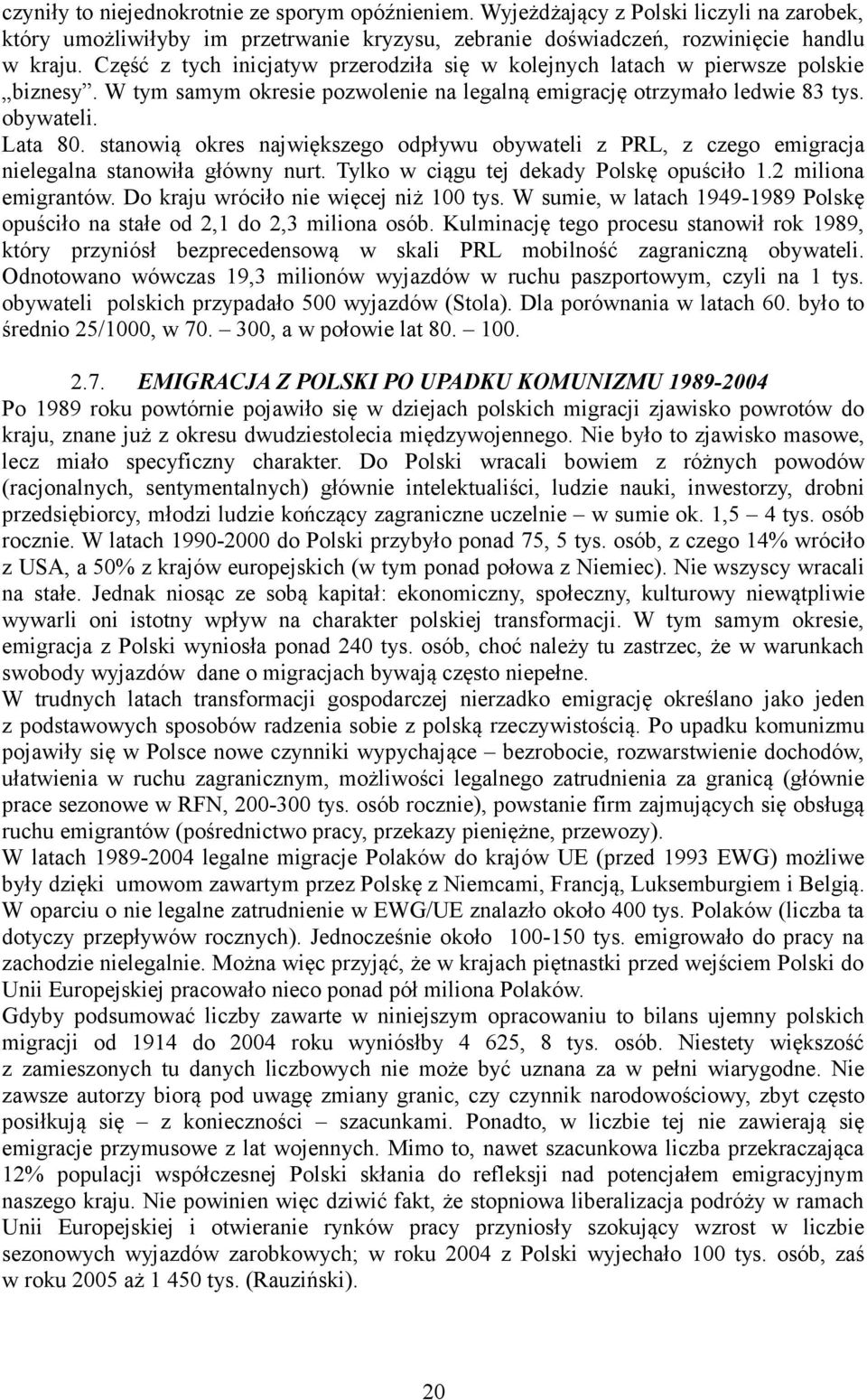 stanowią okres największego odpływu obywateli z PRL, z czego emigracja nielegalna stanowiła główny nurt. Tylko w ciągu tej dekady Polskę opuściło 1.2 miliona emigrantów.