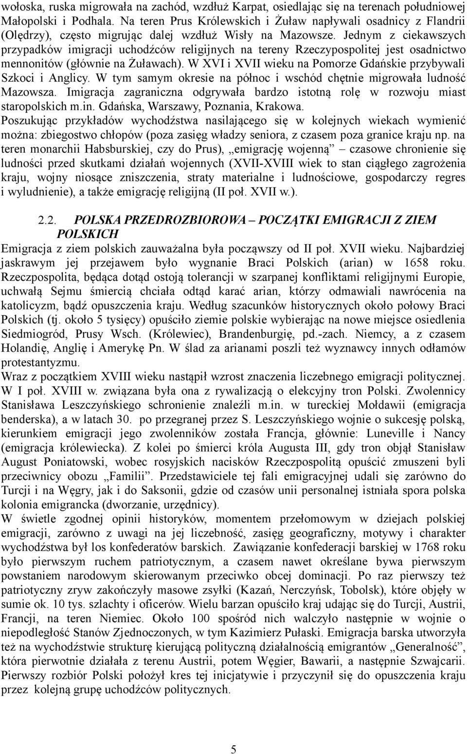 Jednym z ciekawszych przypadków imigracji uchodźców religijnych na tereny Rzeczypospolitej jest osadnictwo mennonitów (głównie na Żuławach).