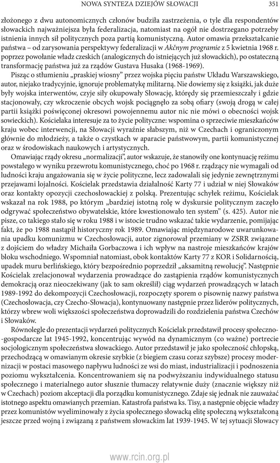 poprzez powołanie władz czeskich (analogicznych do istniejących już słowackich), po ostateczną transformację państwa już za rządów Gustava Husaka (1968 1969).