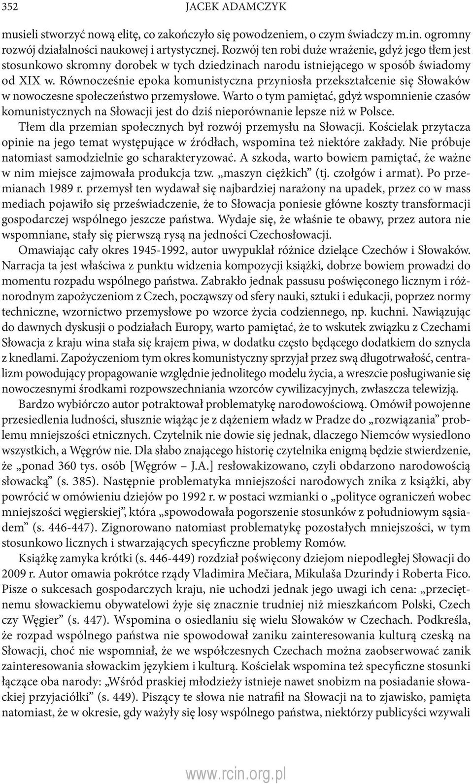 Równocześnie epoka komunistyczna przyniosła przekształcenie się Słowaków w nowoczesne społeczeństwo przemysłowe.