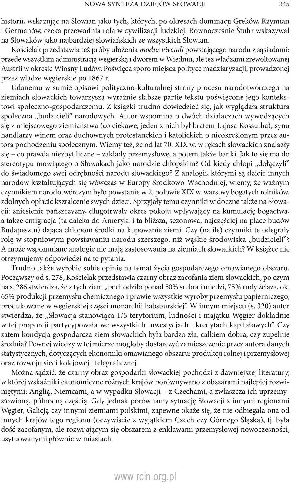 Kościelak przedstawia też próby ułożenia modus vivendi powstającego narodu z sąsiadami: przede wszystkim administracją węgierską i dworem w Wiedniu, ale też władzami zrewoltowanej Austrii w okresie