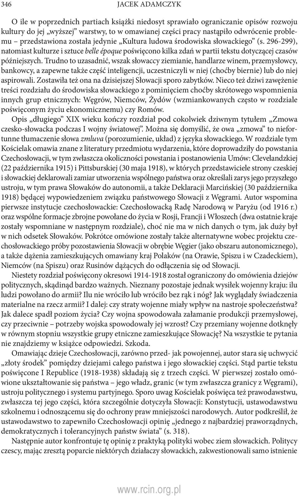 Trudno to uzasadnić, wszak słowaccy ziemianie, handlarze winem, przemysłowcy, bankowcy, a zapewne także część inteligencji, uczestniczyli w niej (choćby biernie) lub do niej aspirowali.