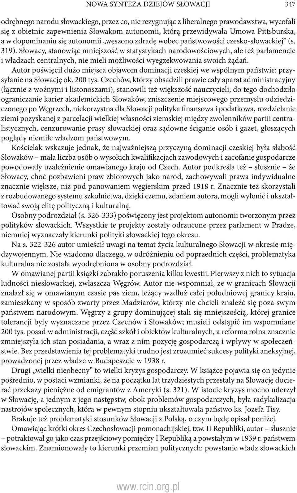 Słowacy, stanowiąc mniejszość w statystykach narodowościowych, ale też parlamencie i władzach centralnych, nie mieli możliwości wyegzekwowania swoich żądań.