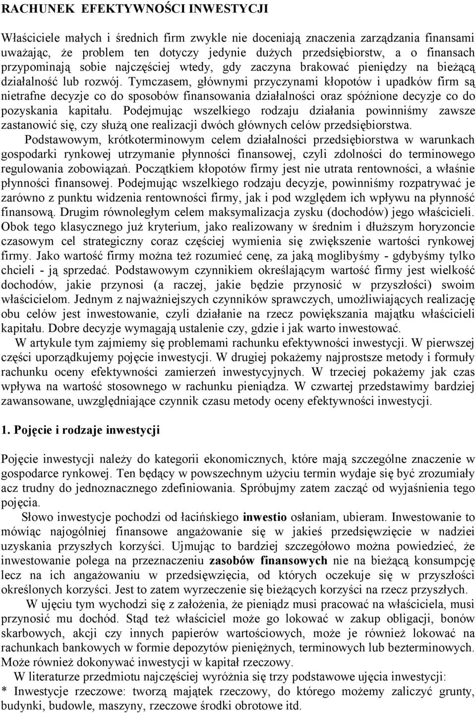 Tymczasem, głównymi przyczynami kłopotów i upadków firm są nietrafne decyzje co do sposobów finansowania działalności oraz spóźnione decyzje co do pozyskania kapitału.