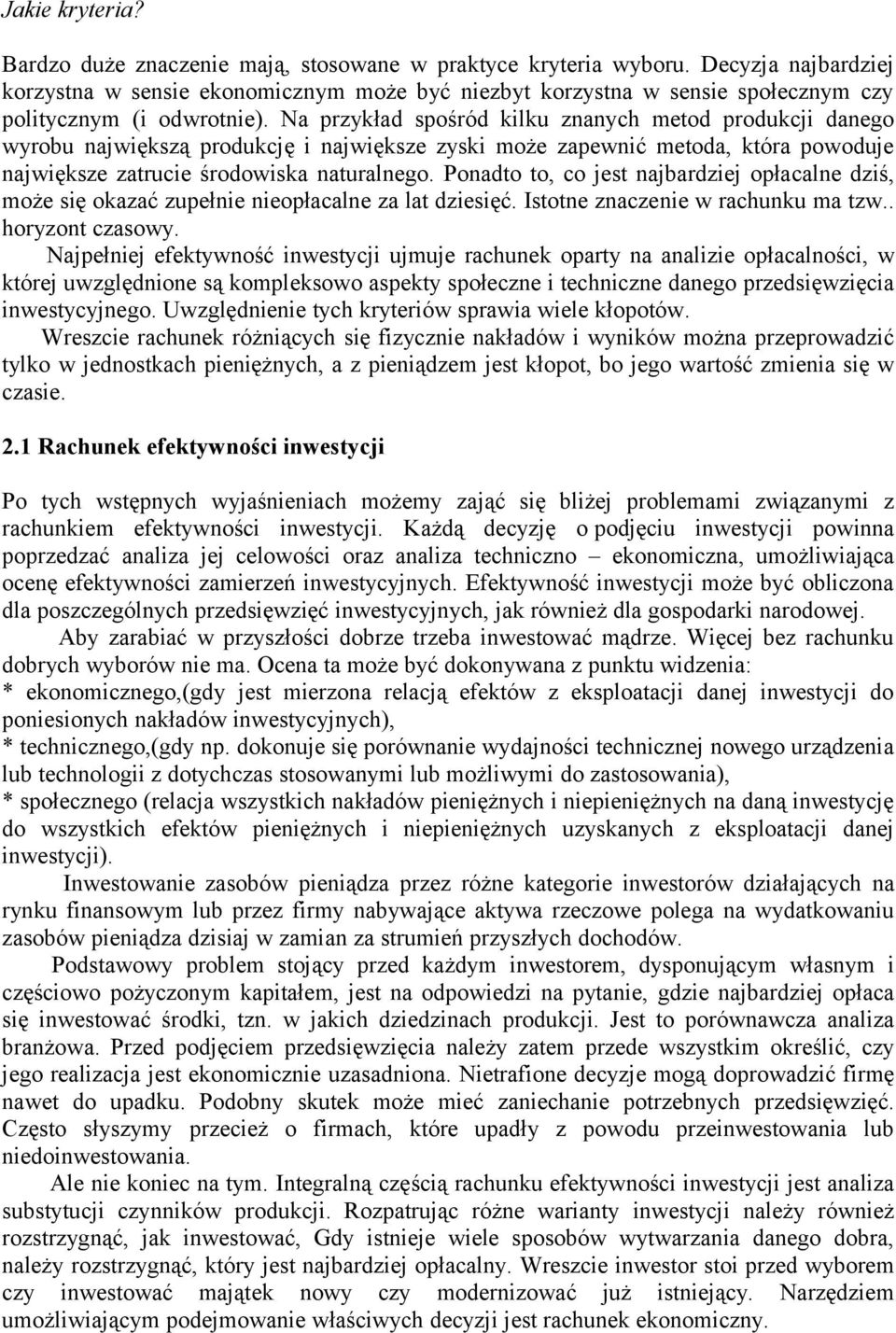 Na przykład spośród kilku znanych metod produkcji danego wyrobu największą produkcję i największe zyski może zapewnić metoda, która powoduje największe zatrucie środowiska naturalnego.