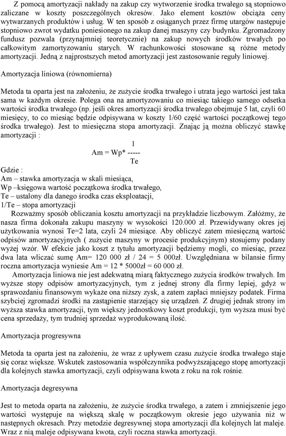 Zgromadzony fundusz pozwala (przynajmniej teoretycznie) na zakup nowych środków trwałych po całkowitym zamortyzowaniu starych. W rachunkowości stosowane są różne metody amortyzacji.