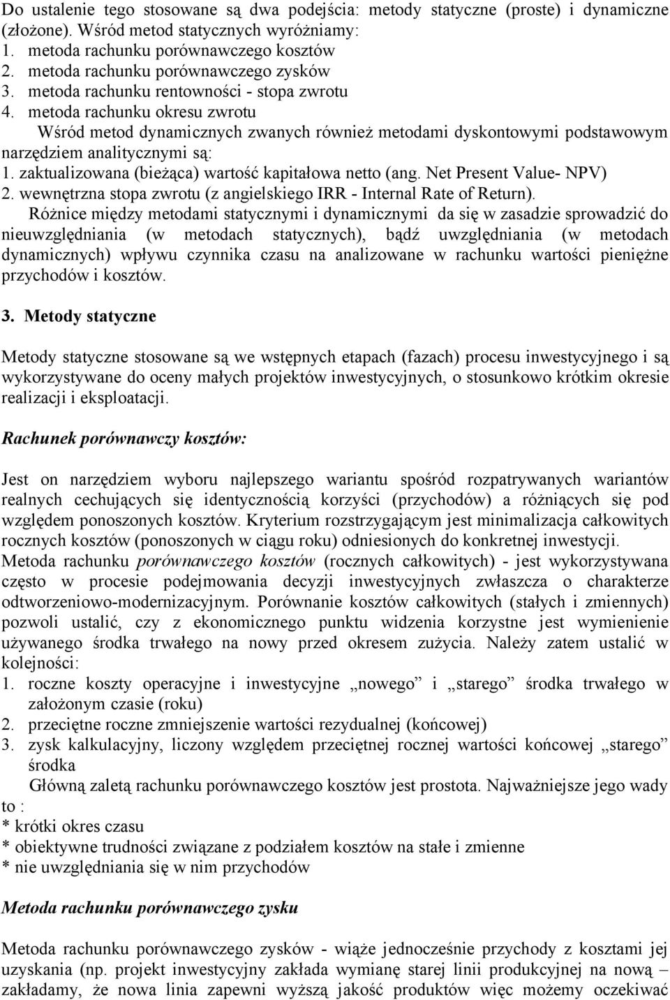 metoda rachunku okresu zwrotu Wśród metod dynamicznych zwanych również metodami dyskontowymi podstawowym narzędziem analitycznymi są: 1. zaktualizowana (bieżąca) wartość kapitałowa netto (ang.