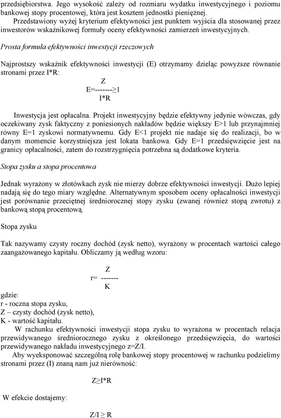 Prosta formuła efektywności inwestycji rzeczowych Najprostszy wskaźnik efektywności inwestycji (E) otrzymamy dzieląc powyższe równanie stronami przez I*R: Z E=------- 1 I*R Inwestycja jest opłacalna.