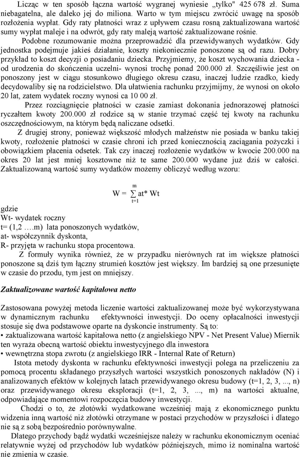 Podobne rozumowanie można przeprowadzić dla przewidywanych wydatków. Gdy jednostka podejmuje jakieś działanie, koszty niekoniecznie ponoszone są od razu.