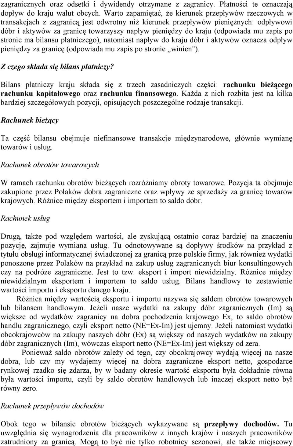 kraju (odpowiada mu zapis po stronie ma bilansu płatniczego), natomiast napływ do kraju dóbr i aktywów oznacza odpływ pieniędzy za granicę (odpowiada mu zapis po stronie winien").