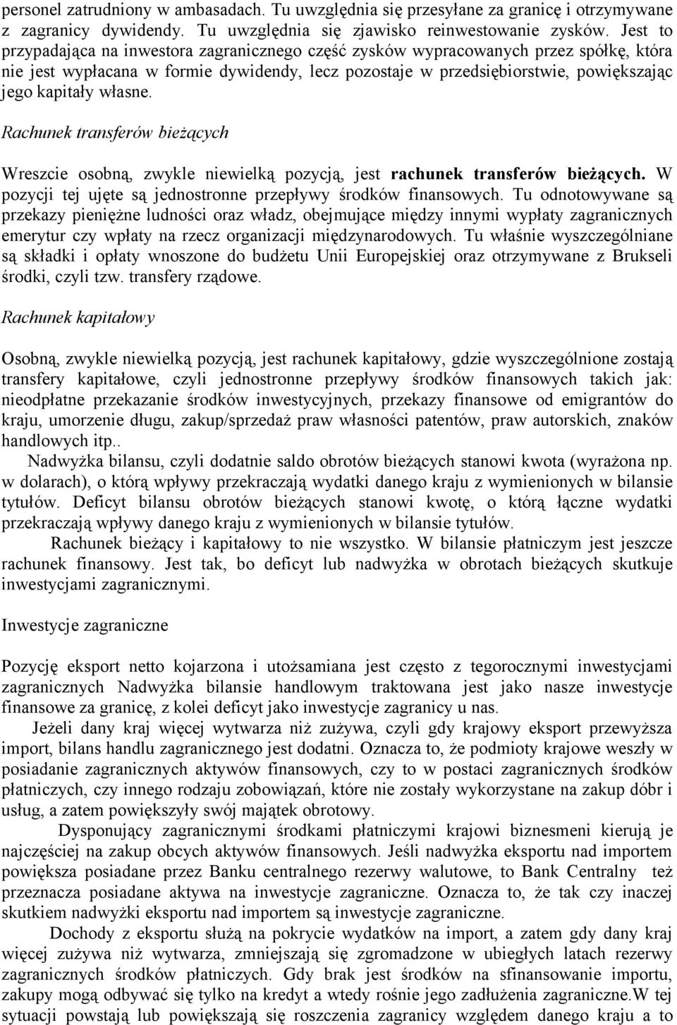 własne. Rachunek transferów bieżących Wreszcie osobną, zwykle niewielką pozycją, jest rachunek transferów bieżących. W pozycji tej ujęte są jednostronne przepływy środków finansowych.