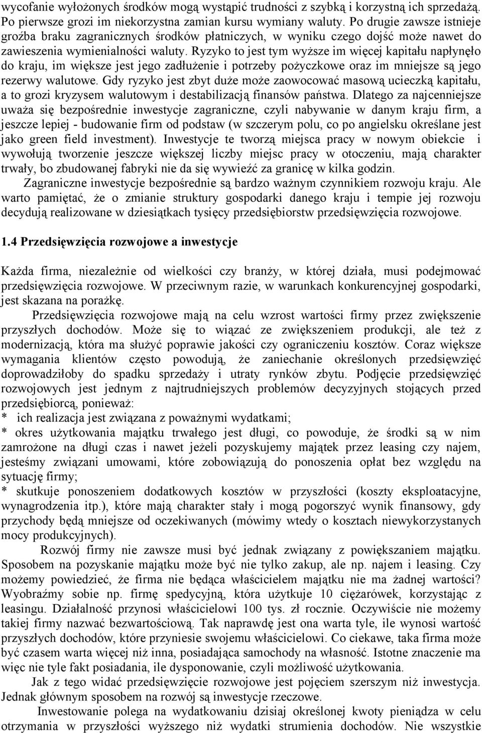 Ryzyko to jest tym wyższe im więcej kapitału napłynęło do kraju, im większe jest jego zadłużenie i potrzeby pożyczkowe oraz im mniejsze są jego rezerwy walutowe.