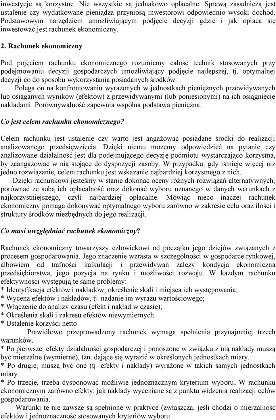 Rachunek ekonomiczny Pod pojęciem rachunku ekonomicznego rozumiemy całość technik stosowanych przy podejmowaniu decyzji gospodarczych umożliwiający podjęcie najlepszej, tj.