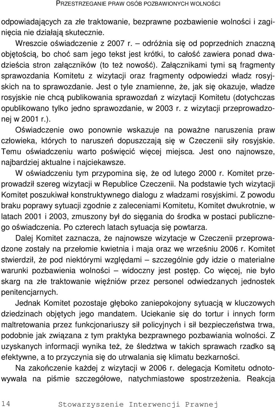 Załącznikami tymi są fragmenty sprawozdania Komitetu z wizytacji oraz fragmenty odpowiedzi władz rosyjskich na to sprawozdanie.