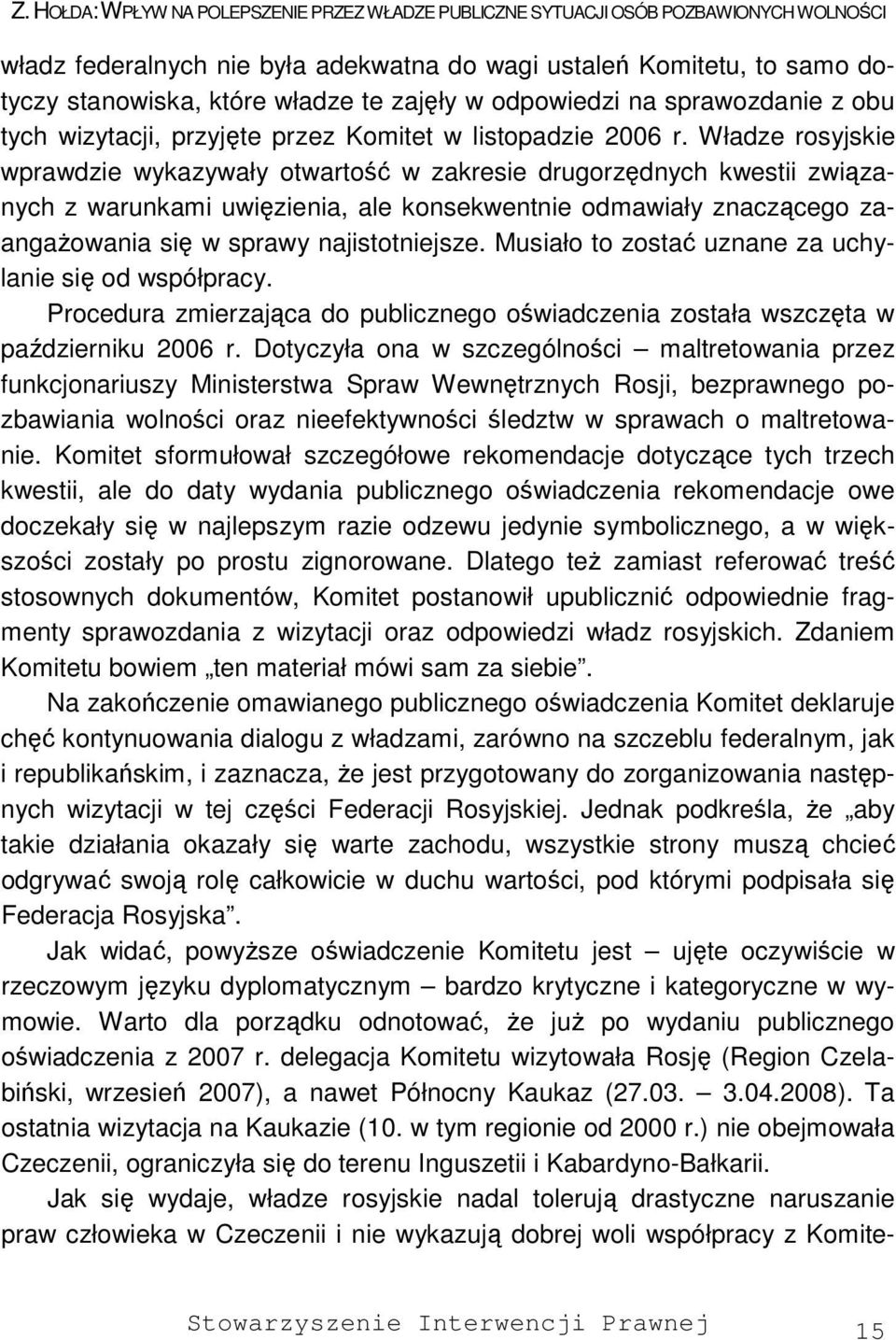 Władze rosyjskie wprawdzie wykazywały otwartość w zakresie drugorzędnych kwestii związanych z warunkami uwięzienia, ale konsekwentnie odmawiały znaczącego zaangażowania się w sprawy najistotniejsze.