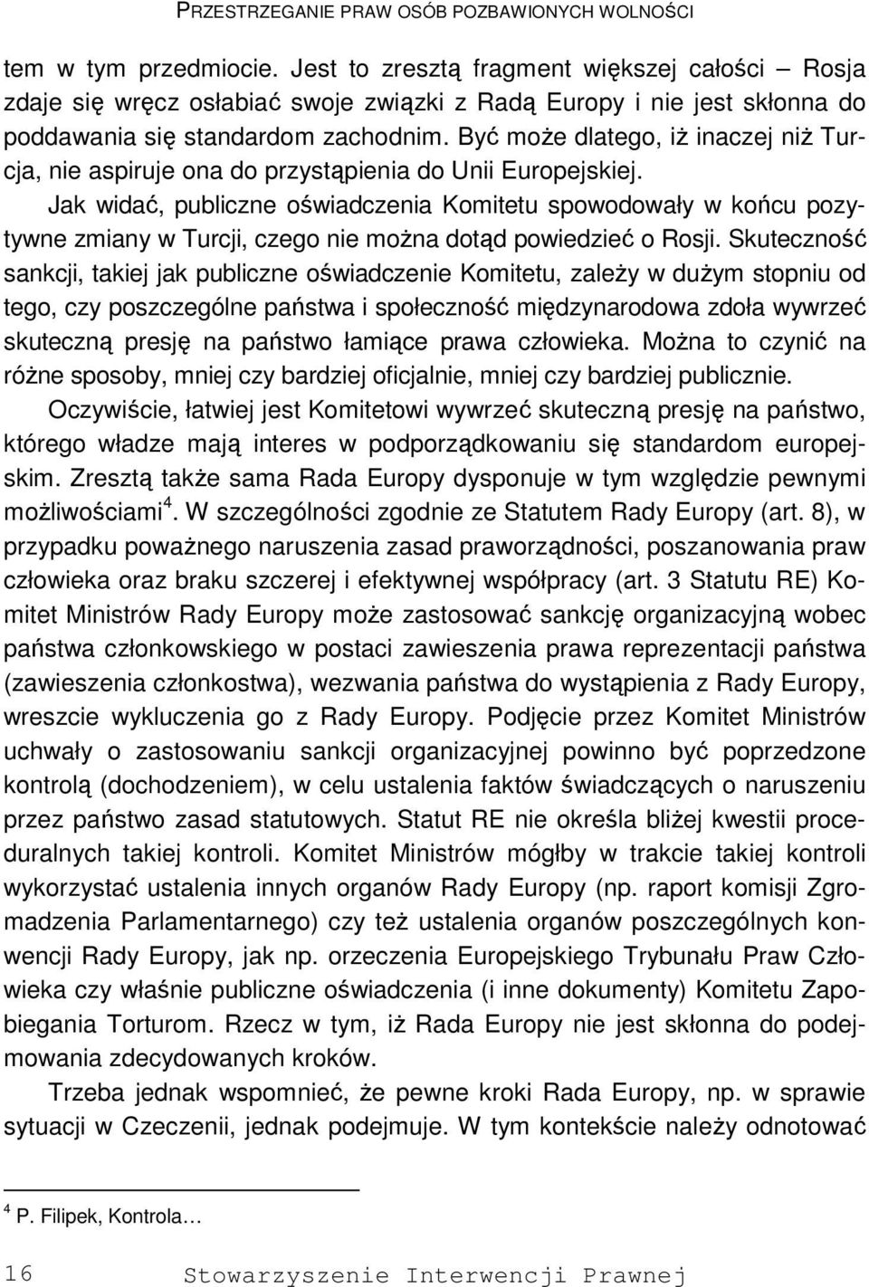 Być może dlatego, iż inaczej niż Turcja, nie aspiruje ona do przystąpienia do Unii Europejskiej.