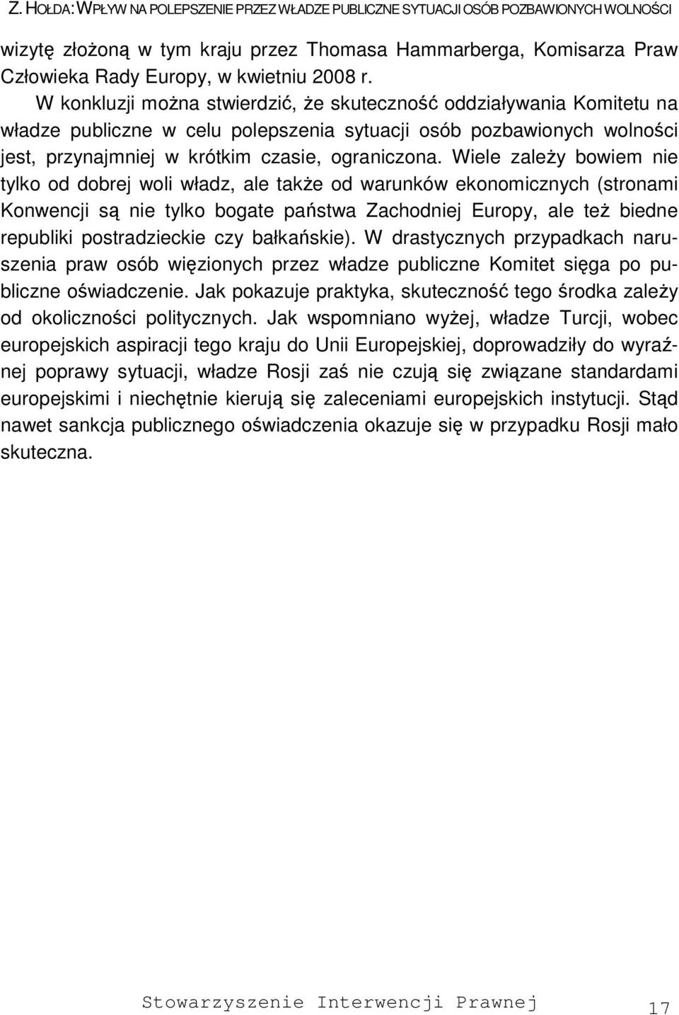 Wiele zależy bowiem nie tylko od dobrej woli władz, ale także od warunków ekonomicznych (stronami Konwencji są nie tylko bogate państwa Zachodniej Europy, ale też biedne republiki postradzieckie czy