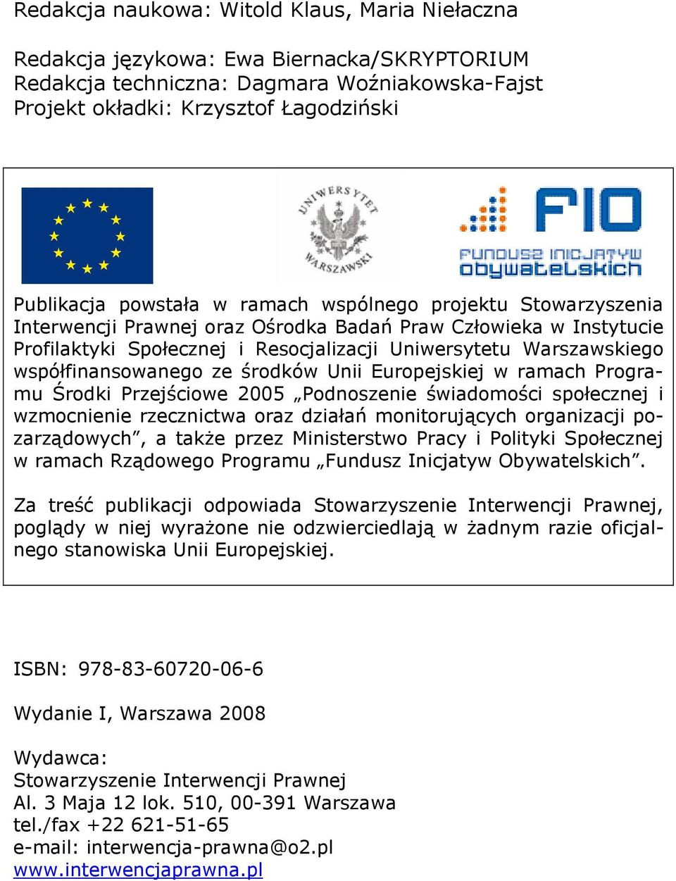 środków Unii Europejskiej w ramach Programu Środki Przejściowe 2005 Podnoszenie świadomości społecznej i wzmocnienie rzecznictwa oraz działań monitorujących organizacji pozarządowych, a także przez