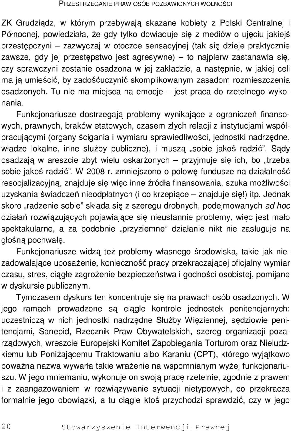 następnie, w jakiej celi ma ją umieścić, by zadośćuczynić skomplikowanym zasadom rozmieszczenia osadzonych. Tu nie ma miejsca na emocje jest praca do rzetelnego wykonania.