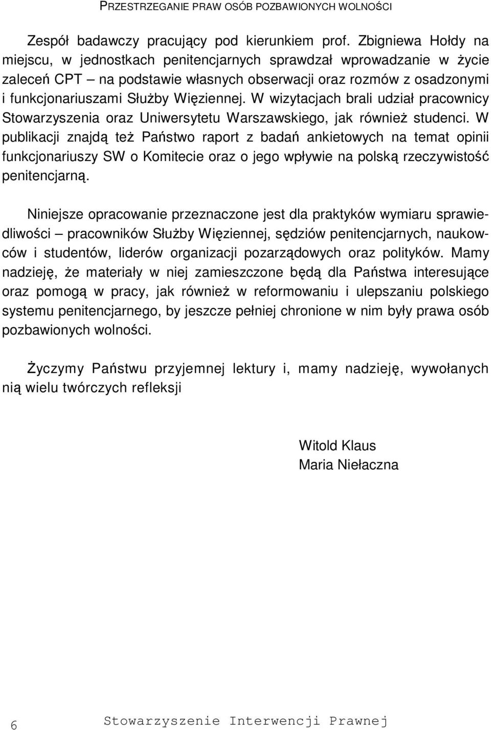 W wizytacjach brali udział pracownicy Stowarzyszenia oraz Uniwersytetu Warszawskiego, jak również studenci.