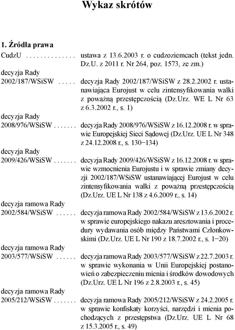 ...... decyzja Rady 2008/976/WSiSW z 16.12.2008 r. w sprawie Europejskiej Sieci Sądowej (Dz.Urz. UE L Nr 348 z 24.12.2008 r., s. 130 134) decyzja Rady 2009/426/WSiSW....... decyzja Rady 2009/426/WSiSW z 16.