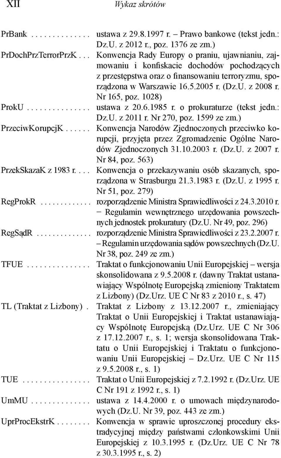 Nr 165, poz. 1028) ProkU............... ustawa z 20.6.1985 r. o prokuraturze (tekst jedn.: Dz.U. z 2011 r. Nr 270, poz. 1599 ze zm.) PrzeciwKorupcjK.