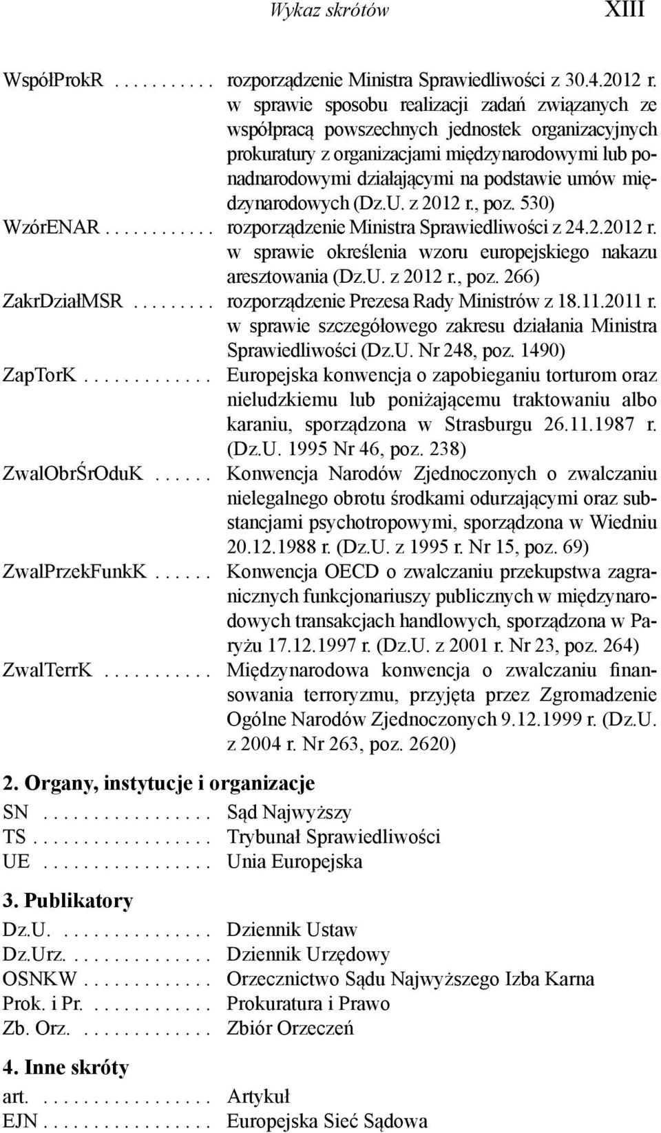 międzynarodowych (Dz.U. z 2012 r., poz. 530) WzórENAR............ rozporządzenie Ministra Sprawiedliwości z 24.2.2012 r. w sprawie określenia wzoru europejskiego nakazu aresztowania (Dz.U. z 2012 r., poz. 266) ZakrDziałMSR.