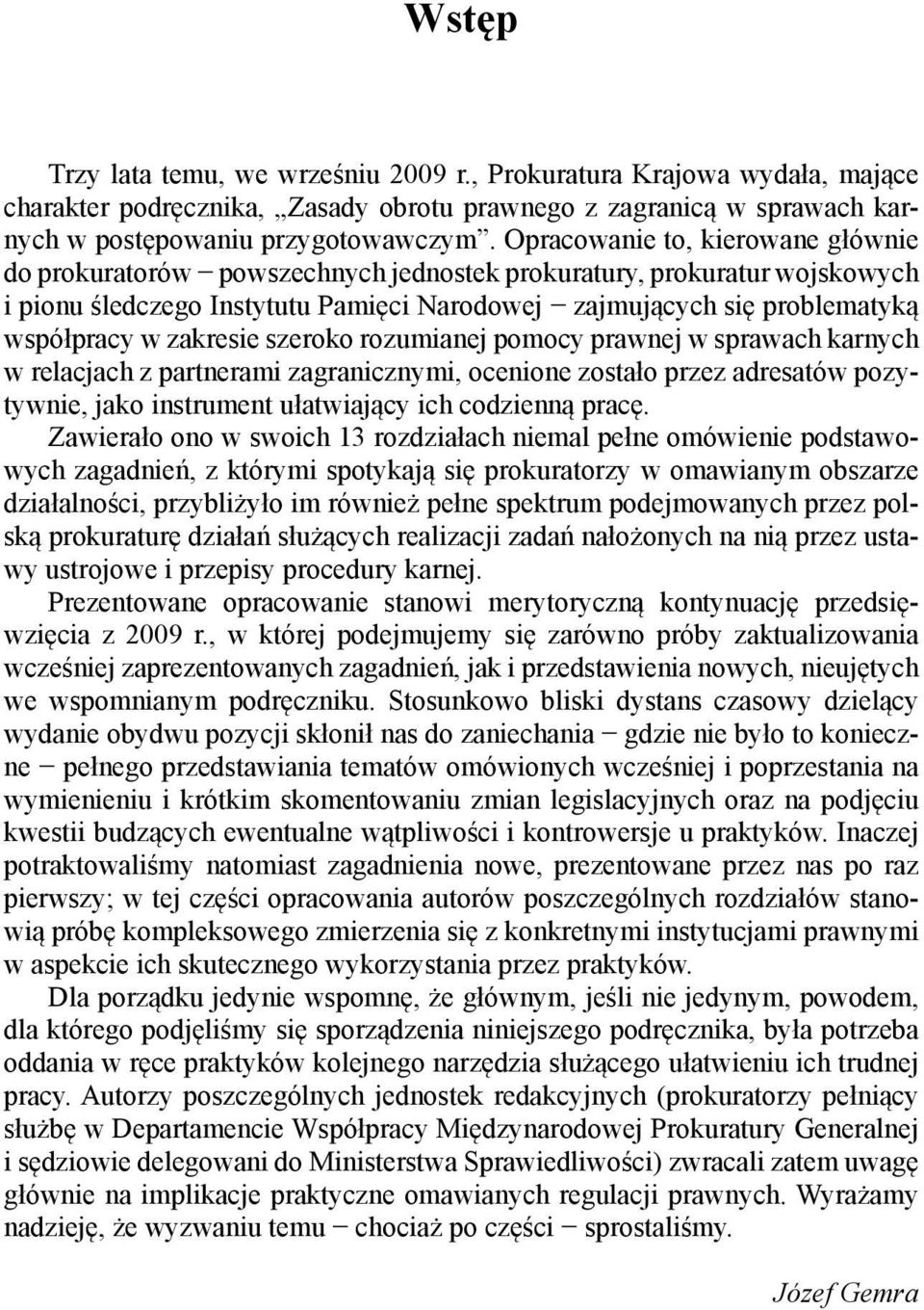 zakresie szeroko rozumianej pomocy prawnej w sprawach karnych w relacjach z partnerami zagranicznymi, ocenione zostało przez adresatów pozytywnie, jako instrument ułatwiający ich codzienną pracę.