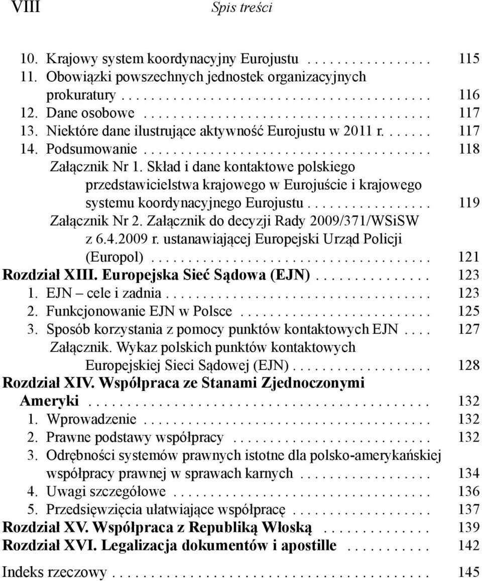 Skład i dane kontaktowe polskiego przedstawicielstwa krajowego w Eurojuście i krajowego systemu koordynacyjnego Eurojustu................. 119 Załącznik Nr 2.