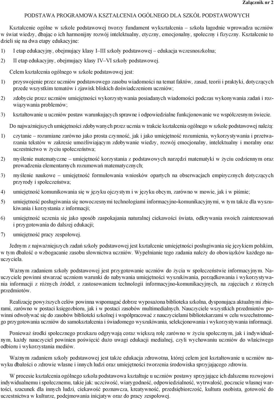 Kształcenie to dzieli się na dwa etapy edukacyjne: 1) I etap edukacyjny, obejmujący klasy I III szkoły podstawowej edukacja wczesnoszkolna; 2) II etap edukacyjny, obejmujący klasy IV VI szkoły