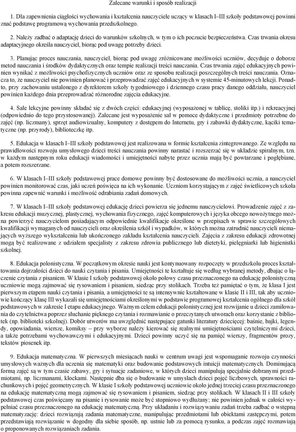 Należy zadbać o adaptację dzieci do warunków szkolnych, w tym o ich poczucie bezpieczeństwa. Czas trwania okresu adaptacyjnego określa nauczyciel, biorąc pod uwagę potrzeby dzieci. 3.