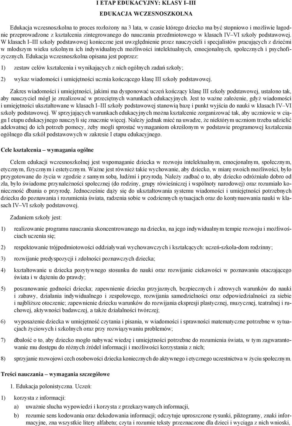 W klasach I III szkoły podstawowej konieczne jest uwzględnienie przez nauczycieli i specjalistów pracujących z dziećmi w młodszym wieku szkolnym ich indywidualnych możliwości intelektualnych,