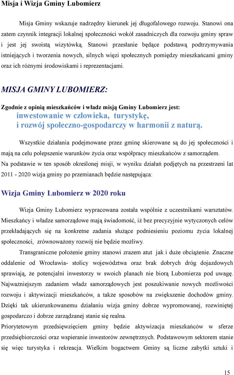 Stanowi przesłanie będące podstawą podtrzymywania istniejących i tworzenia nowych, silnych więzi społecznych pomiędzy mieszkańcami gminy oraz ich różnymi środowiskami i reprezentacjami.