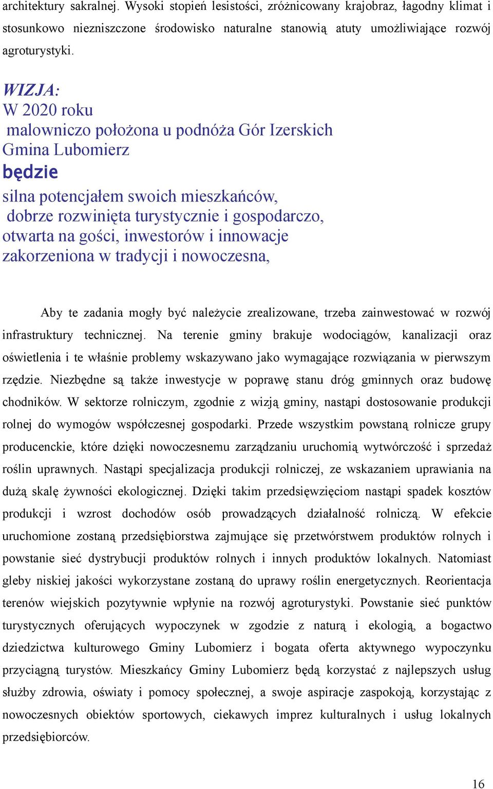 i innowacje zakorzeniona w tradycji i nowoczesna, Aby te zadania mogły być należycie zrealizowane, trzeba zainwestować w rozwój infrastruktury technicznej.