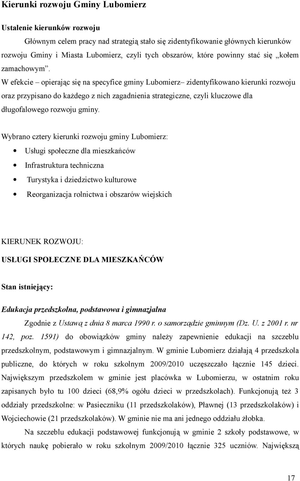 W efekcie opierając się na specyfice gminy Lubomierz zidentyfikowano kierunki rozwoju oraz przypisano do każdego z nich zagadnienia strategiczne, czyli kluczowe dla długofalowego rozwoju gminy.