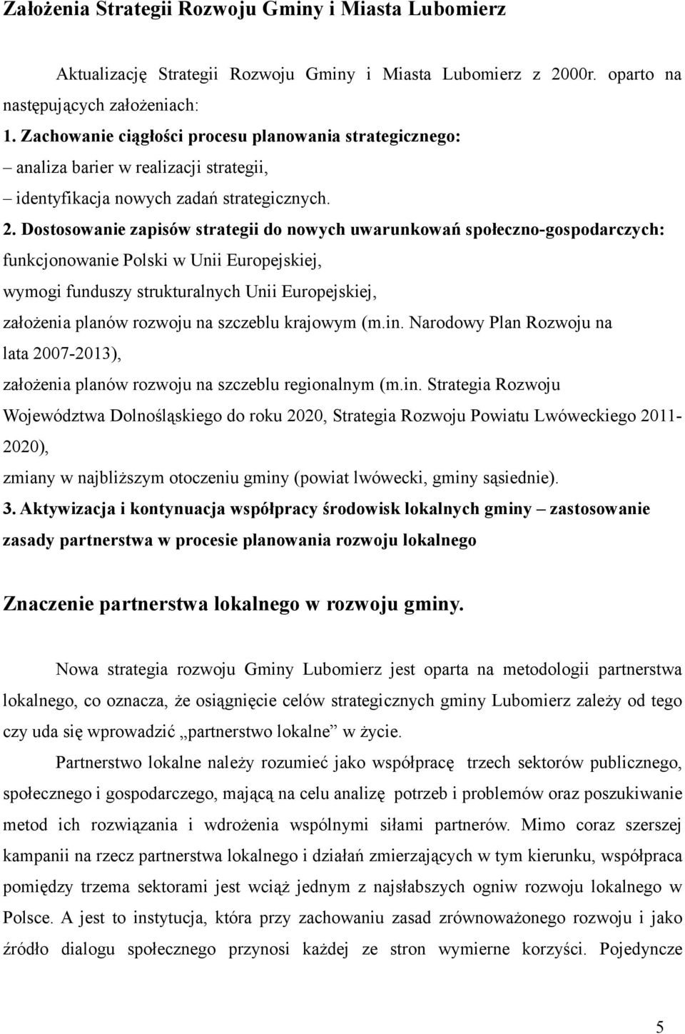 Dostosowanie zapisów strategii do nowych uwarunkowań społeczno-gospodarczych: funkcjonowanie Polski w Unii Europejskiej, wymogi funduszy strukturalnych Unii Europejskiej, założenia planów rozwoju na