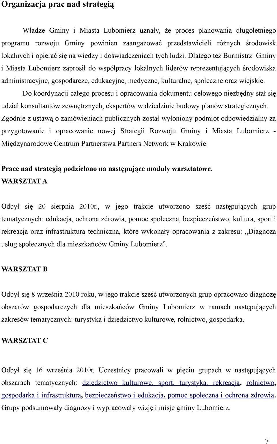 Dlatego też Burmistrz Gminy Lubomierz zaprosił do współpracy lokalnych liderów reprezentujących środowiska administracyjne, gospodarcze, edukacyjne, medyczne, kulturalne, społeczne oraz wiejskie.