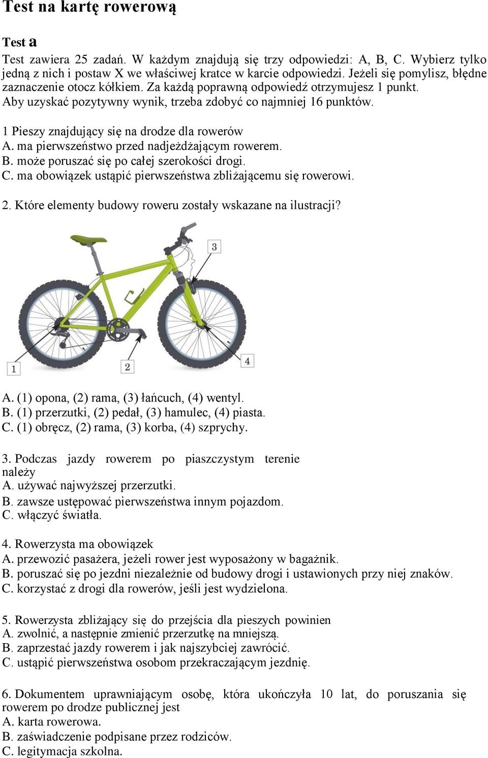 1 Pieszy znajdujący się na drodze dla rowerów A. ma pierwszeństwo przed nadjeżdżającym rowerem. B. może poruszać się po całej szerokości drogi. C.