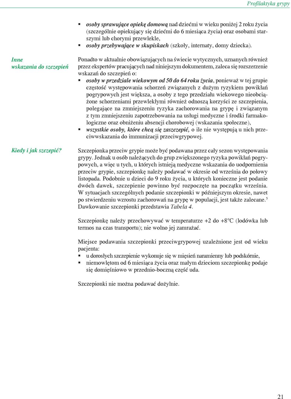 Ponadto w aktualnie obowiązujących na świecie wytycznych, uznanych również przez ekspertów pracujących nad niniejszym dokumentem, zaleca się rozszerzenie wskazań do szczepień o: osoby w przedziale